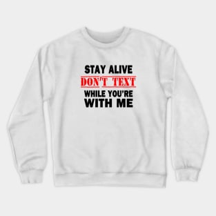 Stay Alive.  Don't Text While You're With Me Crewneck Sweatshirt